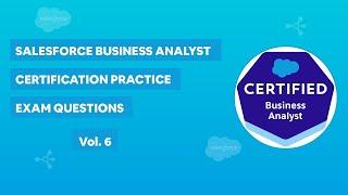 Salesforce Business Analyst Certification - Practice Exam Questions Vol. 6