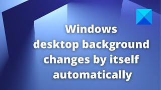 Windows desktop background changes by itself automatically