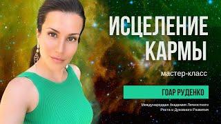 ИСЦЕЛЕНИЕ КАРМЫ - МАСТЕР-КЛАСС - ГОАР РУДЕНКО