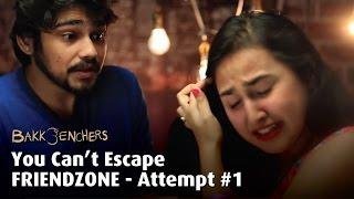 You Can't Escape FRIENDZONE - Attempt #1 | Bakkbenchers