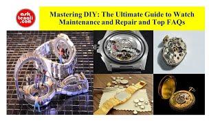 Mastering DIY: The Ultimate Guide to Watch Maintenance and Repair and Top FAQs