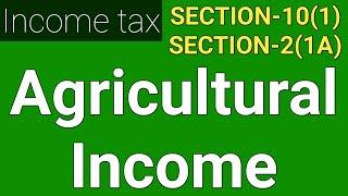 Agricultural Income in income tax | Definition of Agricultural Income |Section 10(1) & Section 2(1A)