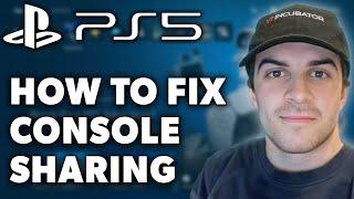 How to Fix Console Sharing PS5 (Full 2024 Guide)