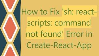 How to Fix 'sh: react-scripts: command not found' Error in Create-React-App