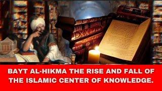 BAYT AL HIKMA THE RISE AND FALL OF THE ISLAMIC CENTER OF KNOWLEDGE