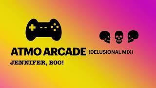 Atmo Arcade (Delusional Mix) - JENNIFER, BOO!