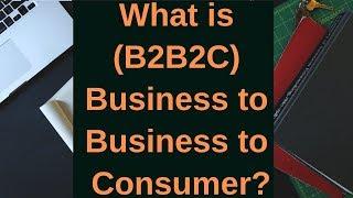 What is B2B2C (Business to Business to Consumer)?