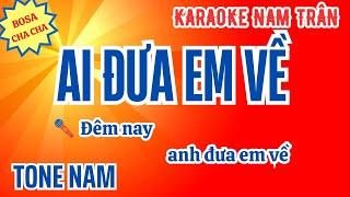 Karaoke Ai Đưa Em Về (Bosa) Tone Nam | Nam Trân