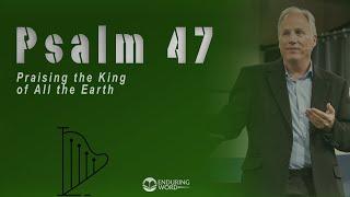 Psalm 47 - Praising the King of All the Earth