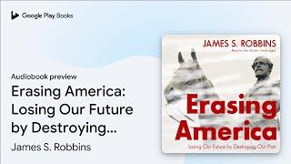 Erasing America: Losing Our Future by… by James S. Robbins · Audiobook preview