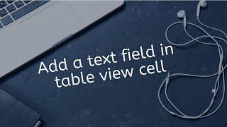 How to add a text field in table view cell in swift IOS