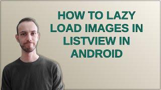 How to lazy load images in ListView in Android