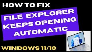 File Explorer Keeps Opening Automatically Windows 11 / 10