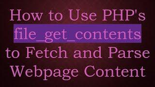 How to Use PHP's file_get_contents to Fetch and Parse Webpage Content