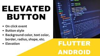 FLUTTER ANDROID - ELEVATED BUTTON || ON CLICK EVENT, BUTTON STYLE, COLOR, SHAPE, BORDER || TUTORIAL