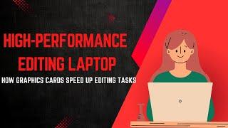 High-Performance Editing Laptop | How Graphics Cards Speed Up Editing Tasks