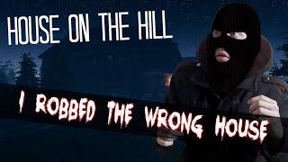 I ROBBED THE WRONG KIND OF HOUSE| House on the Hill #1