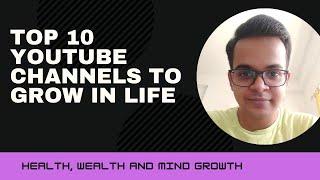 Top 10 Youtube channels to grow in Life | Health, Wealth and Mind growth