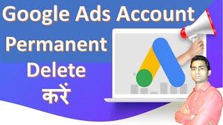How to Permanantly Delete Google Ads account 2024 | Google Ads account Cancelled kaise kare 2024