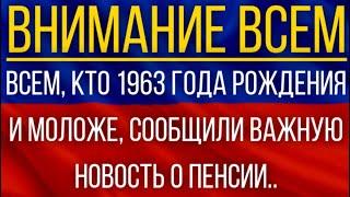 Других вариантов нет!  ВСЕМ, кто 1963 года рождения и моложе, сообщили важную новость о пенсии!