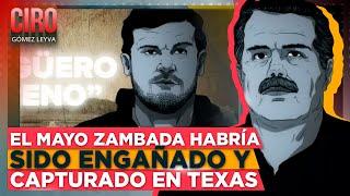 El Mayo Zambada habría sido engañado y capturado en Texas | Ciro Gómez Leyva