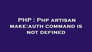 PHP : Php artisan make:auth command is not defined