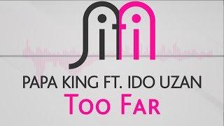 Papa King feat. Ido Uzan - Too Far