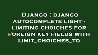 Django : django autocomplete light - limiting choiches for foreign key fields with limit_choiches_to