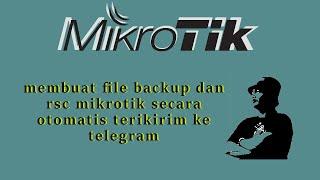 membuat file backup dan rsc mikrotik secara otomatis terkirim ke telegram