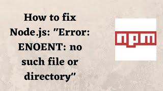 How to fix Node.js: "Error: ENOENT: no such file or directory"