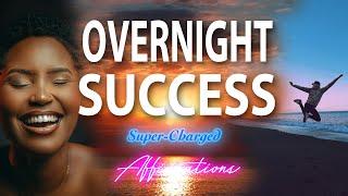 Become an Overnight Success - I AM an Overnight Success!  Super-Charged Affirmations