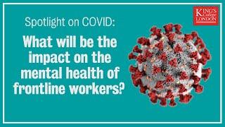 Spotlight on COVID: What will be the impact on the mental health of frontline workers?