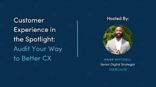 Customer Experience in the Spotlight: Audit Your Way to Better CX with Hajar Mitchell