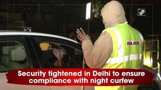 Security tightened in Delhi to ensure compliance with night curfew