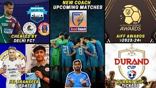 AIFF on New Coach & Upcoming Matches|Delhi FC cheated Anwar Ali?|AIFF Awards 2024|ISL Transfer News
