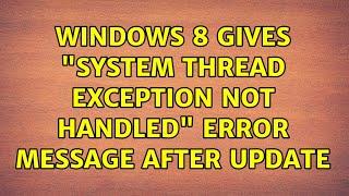 Windows 8 gives "system thread exception not handled" error message after update (2 Solutions!!)