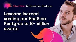 Lessons learned scaling our SaaS on Postgres to 8+ billion events | Citus Con 2022
