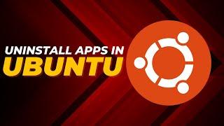How To Uninstall Applications On Ubuntu?