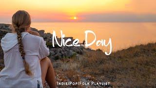 Nice Day  Music list for a new day full of energy  | An Indie/Pop/Folk/Acoustic Playlist