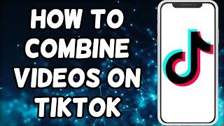 How To Combine Videos on TikTok | Merge Multiple TikTok Videos