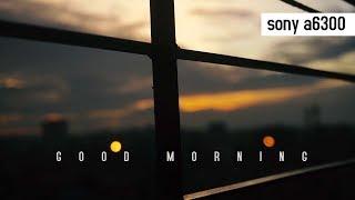 A6300 Cinematic Video "Good Morning"