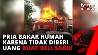 Pria Bakar 18 Rumah Gara-gara Tak Diberi Uang untuk Beli Sabu | tvOne Minute