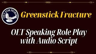 LATEST OET SPEAKING ROLE PLAY SAMPLES FOR NURSES WITH AUDIO TRANSCRIPT - GREENSTICK FRACTURE