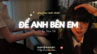 Để Anh Bên Em Lofi - Vì Sao Chẳng Thể Nói Ra Một Câu Thôi Mà... Nhạc Lofi Tâm Trạng Xu Hướng 2025