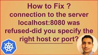 Fixing - connection to the server localhost:8080 was refused-did you specify the right host or port?