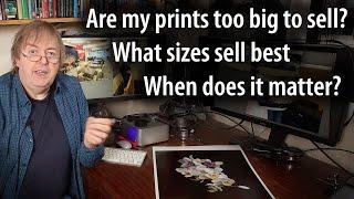 Are your prints too big to sell. Is there an optimum size - what do you need to consider.