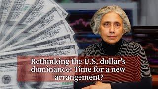 Rethinking the U.S. dollar's dominance: Time for a new arrangement?