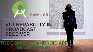 Vulnerability in BroadcastReceiver  | part 65 |  The Complete Android App Development