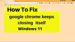Fix Google chrome keeps closing itself windows 10 / 11 | Stop google chrome from closing itself