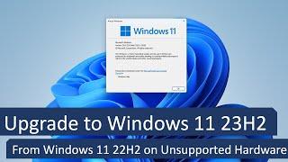 Upgrade to Windows 11 23H2 from Windows 11 22H2 or 21H2 on Unsupported Hardware